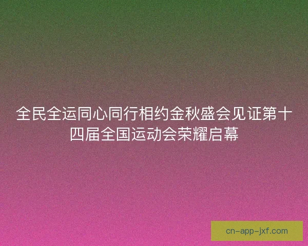 全民全运同心同行相约金秋盛会见证第十四届全国运动会荣耀启幕